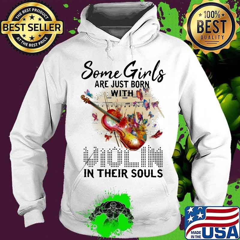 Some Girls Are Just Born With Violin In Their Souls Music Shirt Hoodie Some Girls Are Just Born With Violin In Their Souls Music Shirt Hoodie