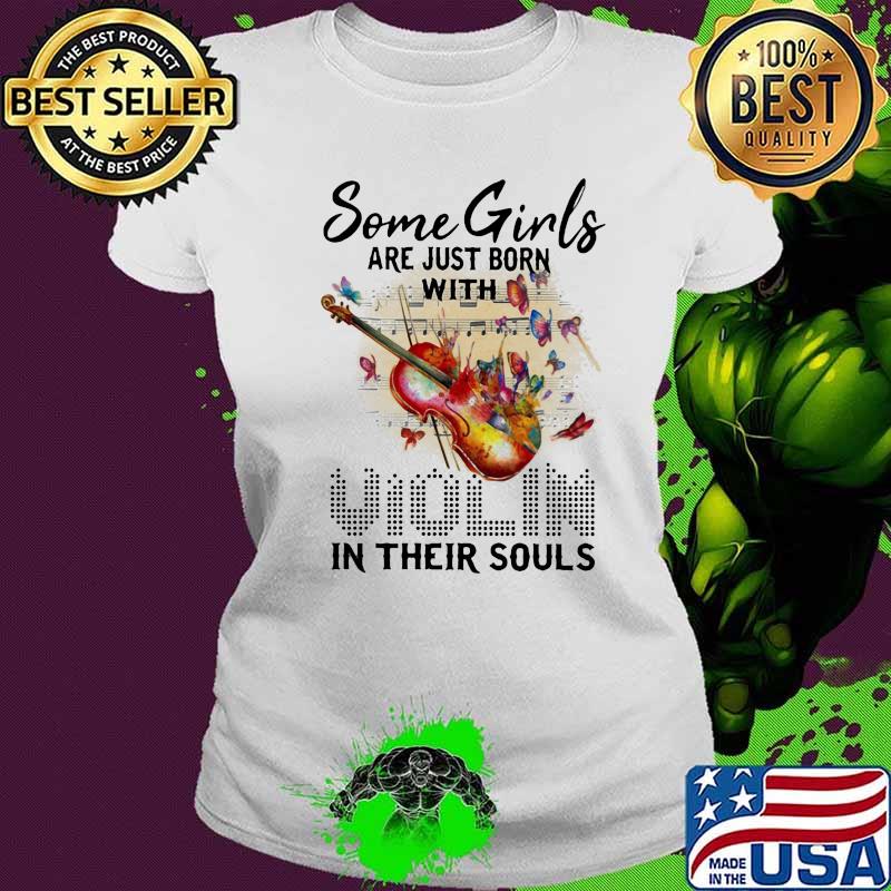 Some Girls Are Just Born With Violin In Their Souls Music Shirt Ladies tee Some Girls Are Just Born With Violin In Their Souls Music Shirt Ladies tee