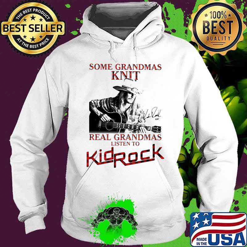 Some grandmas knit real grandmas listen to kid rock signature s Hoodie Some grandmas knit real grandmas listen to kid rock signature s Hoodie