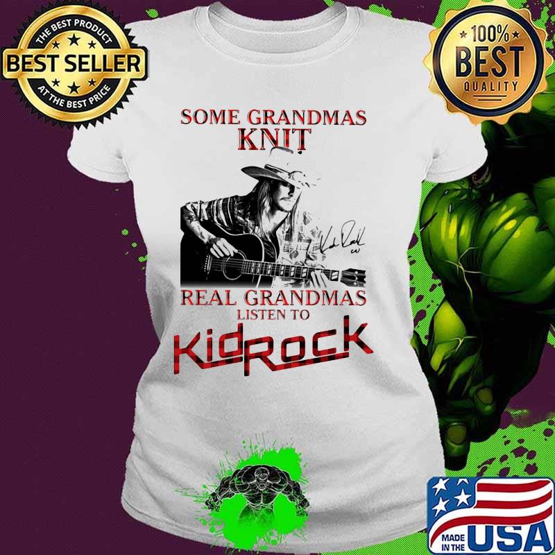 Some grandmas knit real grandmas listen to kid rock signature s Ladies tee Some grandmas knit real grandmas listen to kid rock signature s Ladies tee
