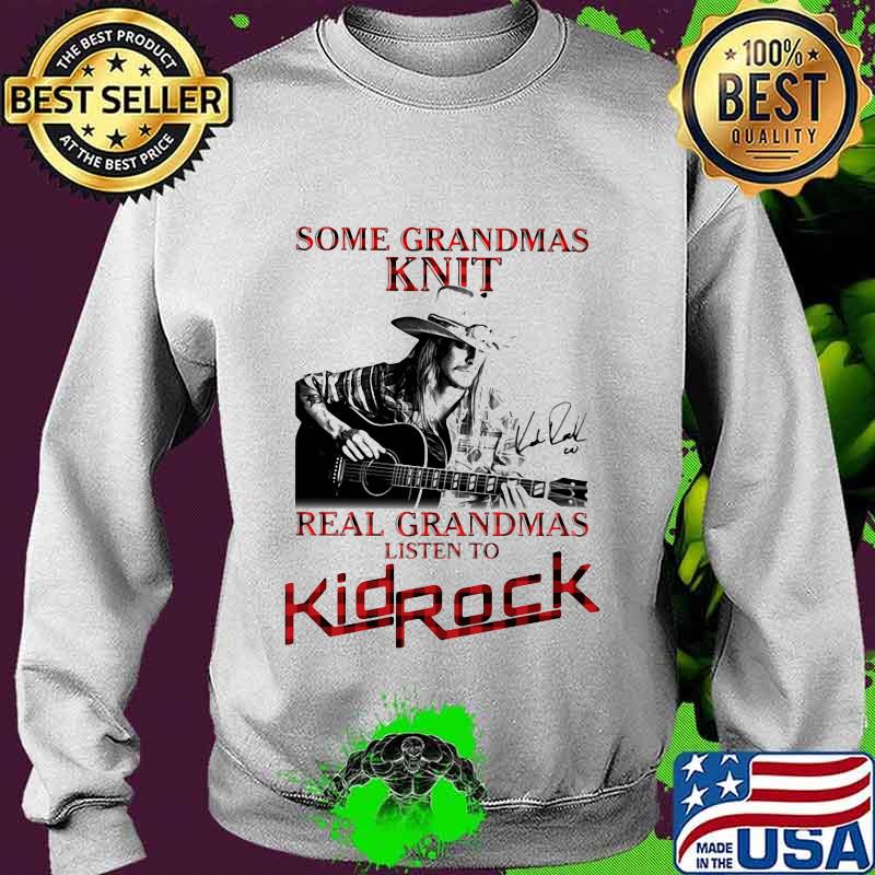 Some grandmas knit real grandmas listen to kid rock signature s Sweater Some grandmas knit real grandmas listen to kid rock signature s Sweater