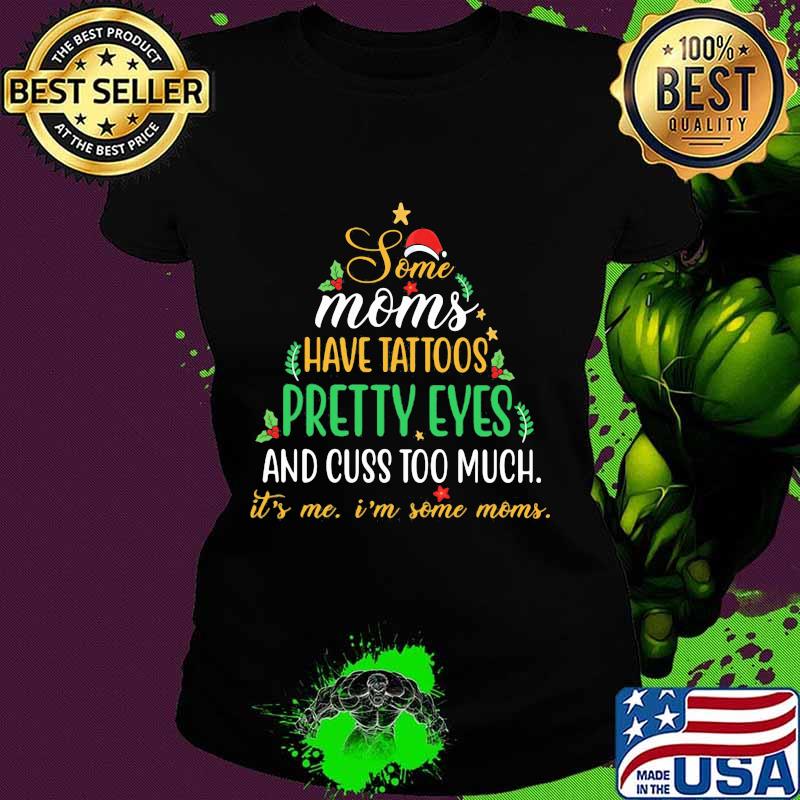 Some Moms Have Tattoos Pretty Eyes Thick Thighs And Cuss Too Much Hat Santa Xmas Shirt Ladies tee Some Moms Have Tattoos Pretty Eyes Thick Thighs And Cuss Too Much Hat Santa Xmas Shirt Ladies tee