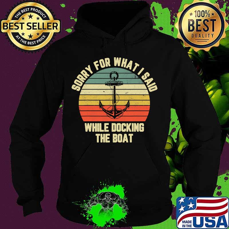Sorry For What I Said While Docking The Boat Vintage Retro Shirt Hoodie Sorry For What I Said While Docking The Boat Vintage Retro Shirt Hoodie