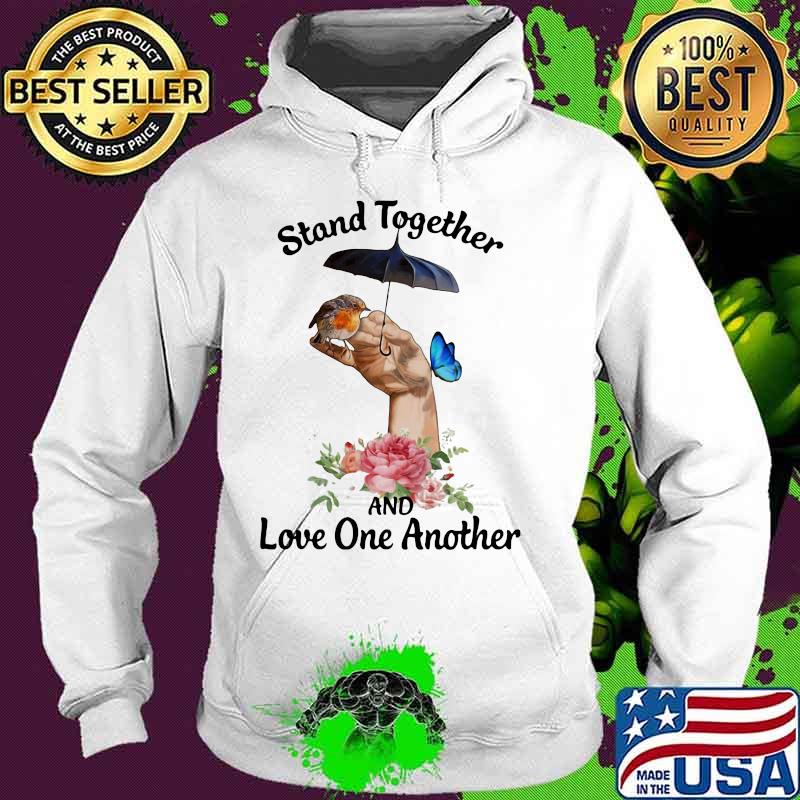 Stand Together And Love One Another Umbrella Bird Butterfly Flower Shirt Hoodie Stand Together And Love One Another Umbrella Bird Butterfly Flower Shirt Hoodie
