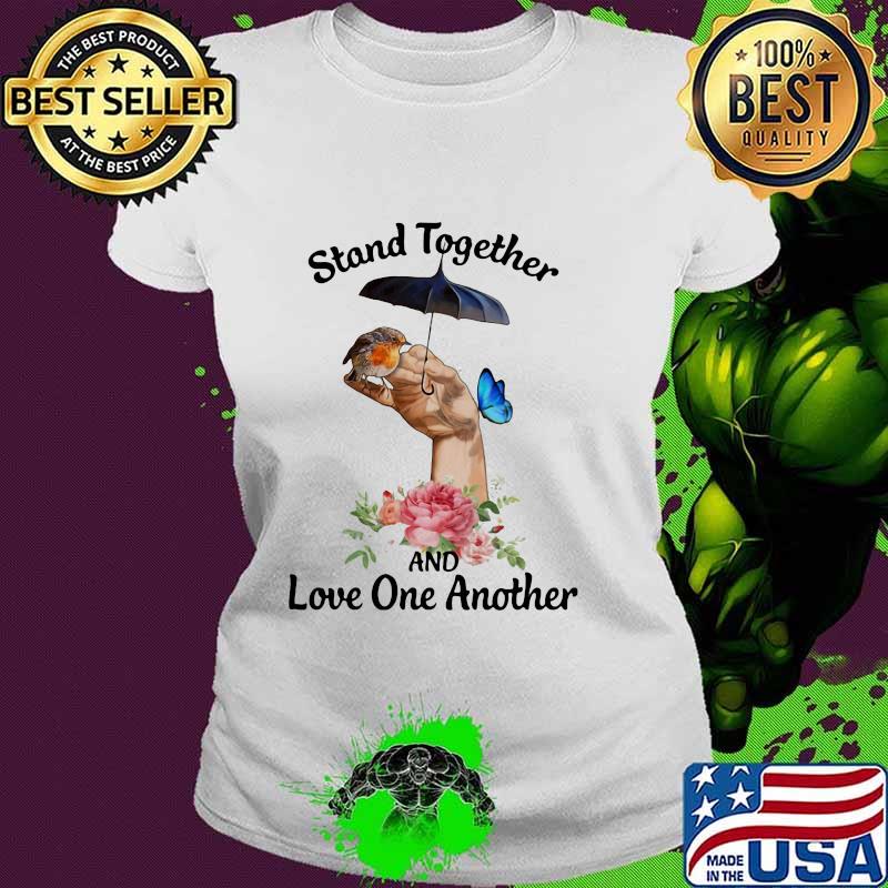 Stand Together And Love One Another Umbrella Bird Butterfly Flower Shirt Ladies tee Stand Together And Love One Another Umbrella Bird Butterfly Flower Shirt Ladies tee
