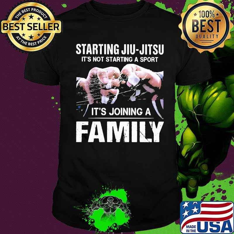 Starting jiu jitsu it's not starting a sport it's joining a family shirt
