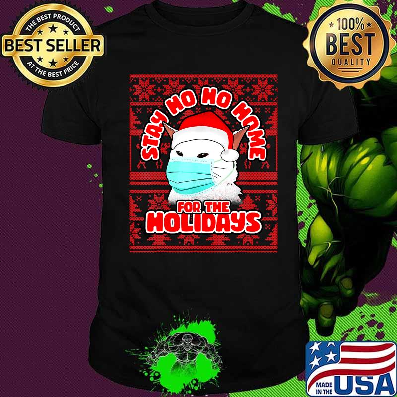 Stay ho ho home for the holidays smudge the white cat mask shirt