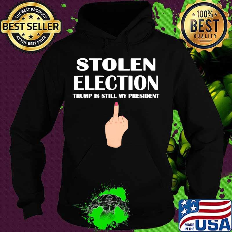 Stolen Election Trump Is Still My President Donald Trump 2021 Shirt Hoodie Stolen Election Trump Is Still My President Donald Trump 2021 Shirt Hoodie