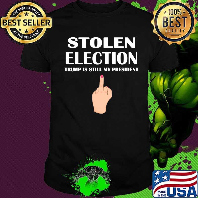 Stolen Election Trump Is Still My President Donald Trump 2021 Shirt