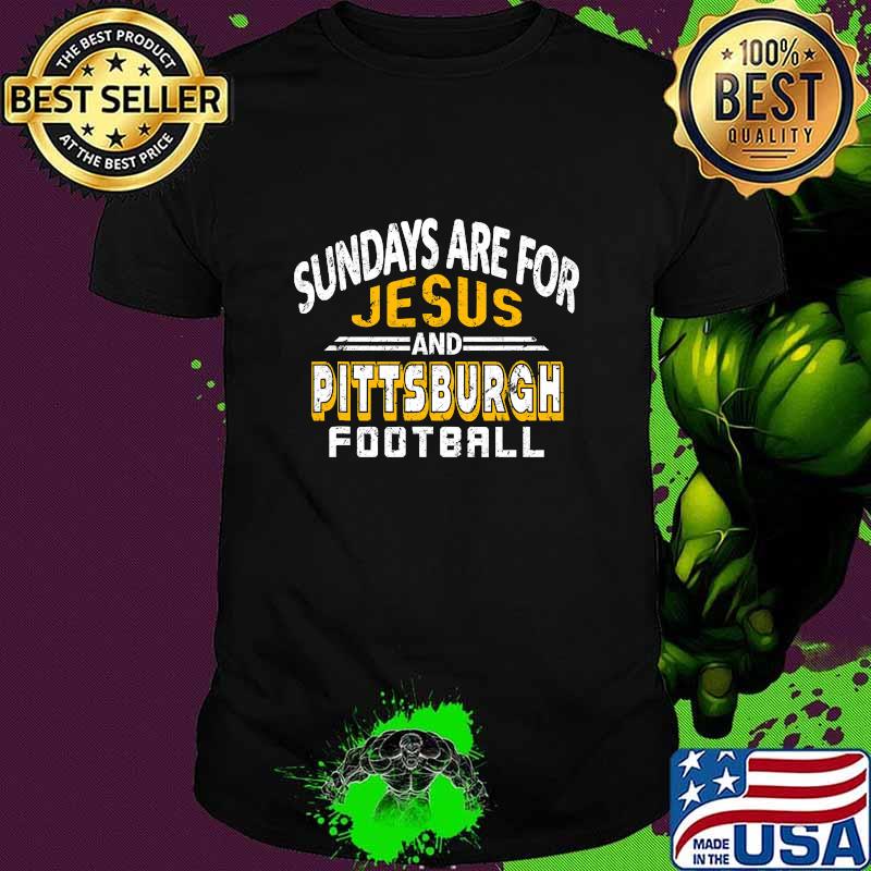 Sundays Are For Jesus And Pittsburgh Football Shirt