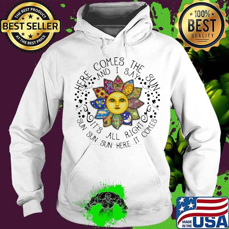 Sunflower here comes the sun and i say it's all right sun here it comes s Hoodie Sunflower here comes the sun and i say it's all right sun here it comes s Hoodie