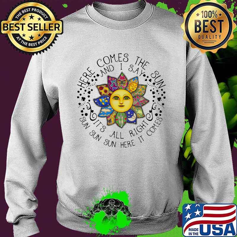 Sunflower here comes the sun and i say it's all right sun here it comes s Sweater Sunflower here comes the sun and i say it's all right sun here it comes s Sweater
