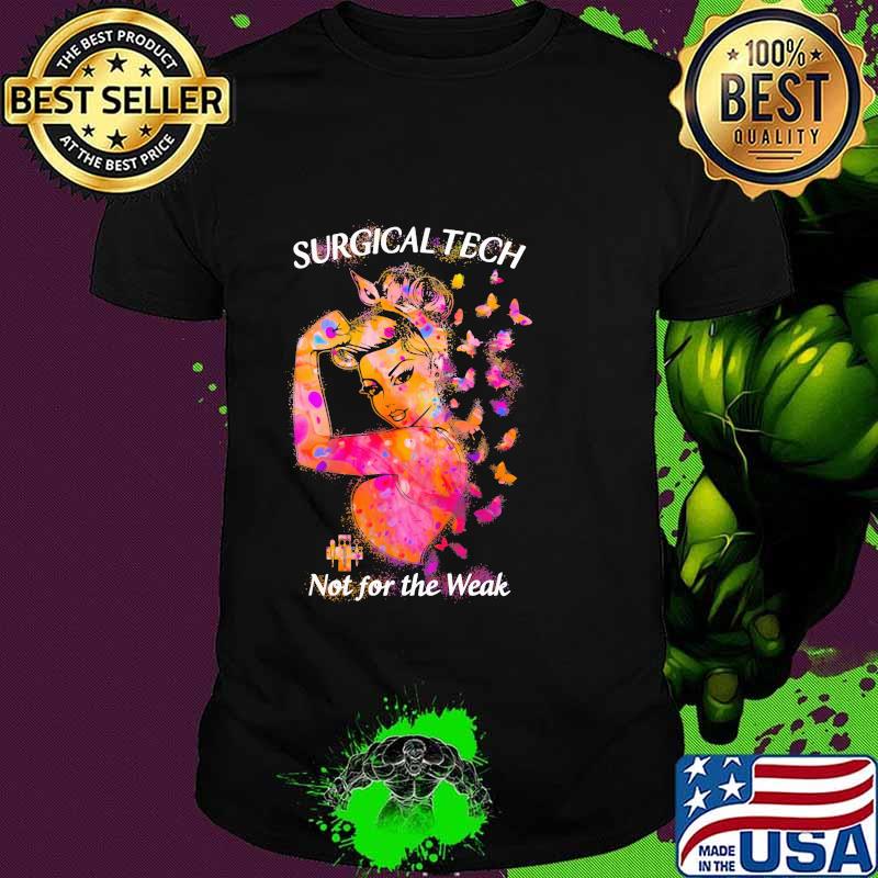 Surgical Tech Not For The Weak Butterfly Nurse Strong Woman Shirt