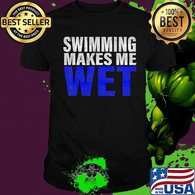 Swimming Makes Me Wet Shirt