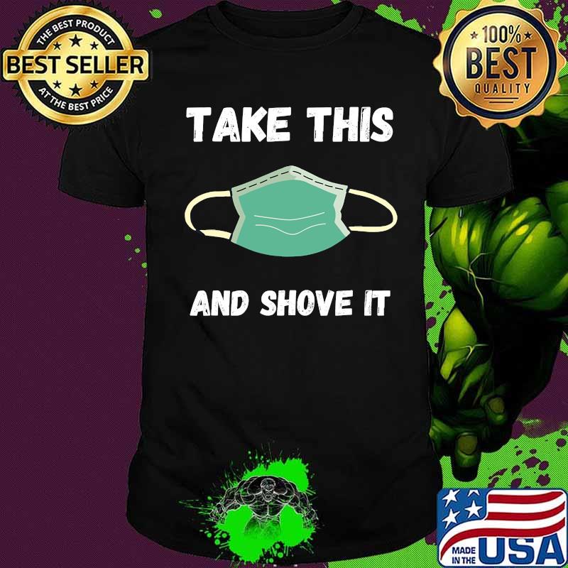 Take this mask and shove it mask 2020 shirt