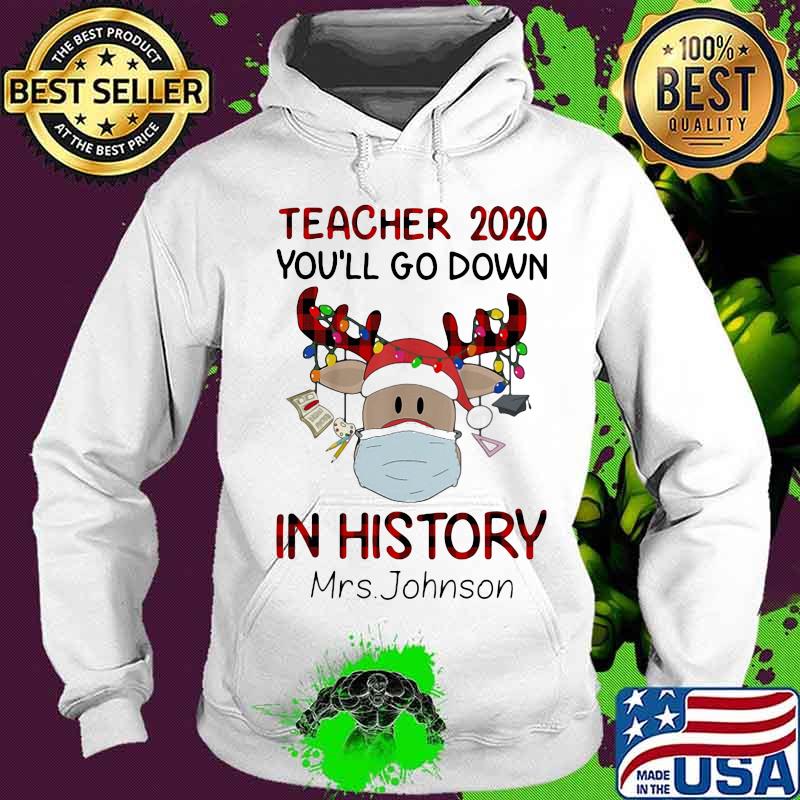 Teacher 2020 You'll Go Down In History Mrs Johnson Reindeer Face Mask Christmas Shirt Hoodie Teacher 2020 You'll Go Down In History Mrs Johnson Reindeer Face Mask Christmas Shirt Hoodie