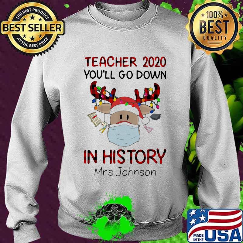 Teacher 2020 You'll Go Down In History Mrs Johnson Reindeer Face Mask Christmas Shirt Sweater Teacher 2020 You'll Go Down In History Mrs Johnson Reindeer Face Mask Christmas Shirt Sweater