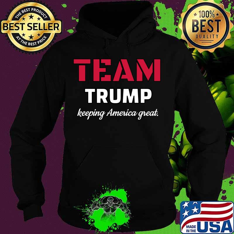 Team Trump Keeping America Great Election Shirt Hoodie Team Trump Keeping America Great Election Shirt Hoodie