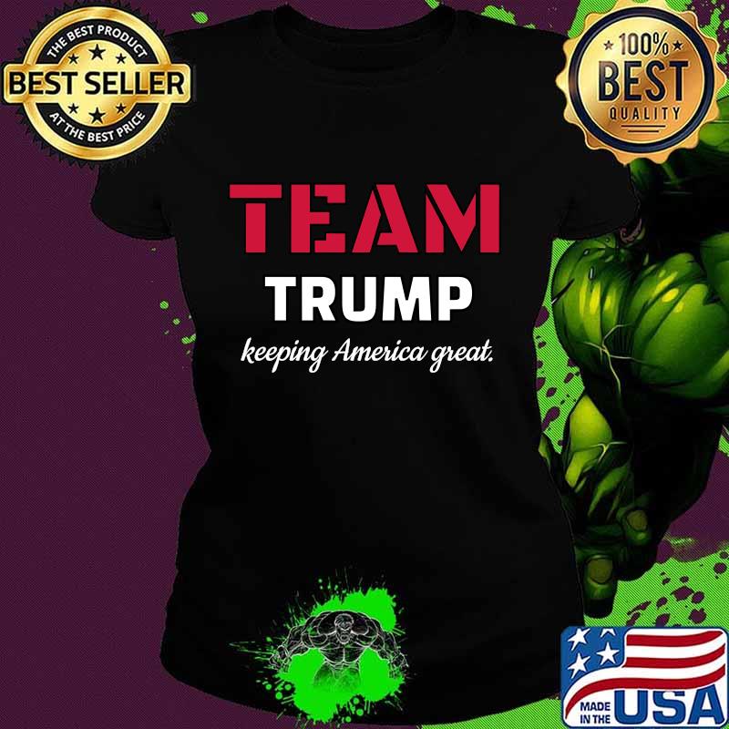 Team Trump Keeping America Great Election Shirt Ladies tee Team Trump Keeping America Great Election Shirt Ladies tee