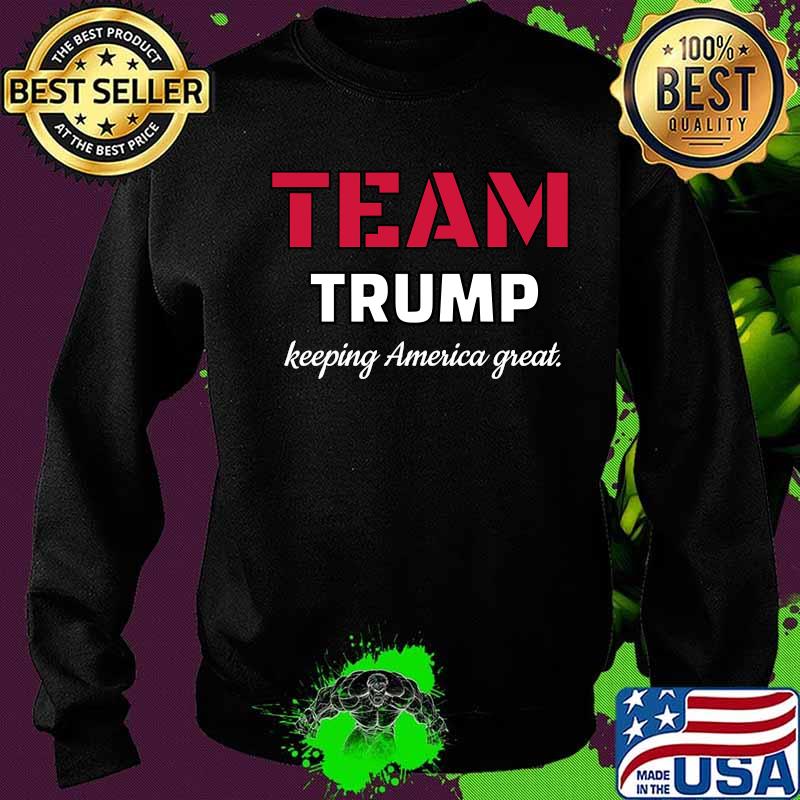 Team Trump Keeping America Great Election Shirt Sweater Team Trump Keeping America Great Election Shirt Sweater