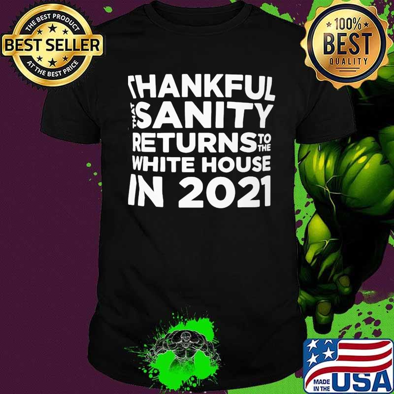 Thankful that sanity return to the white house in 2021 shirt