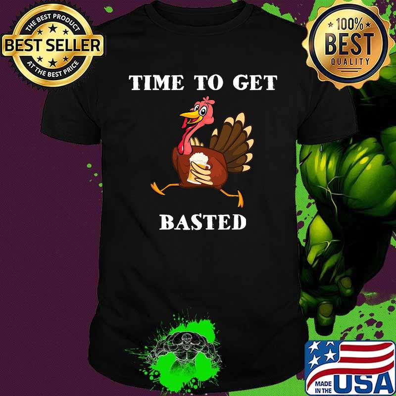 Thanksgiving turkey time to get basted beer shirt