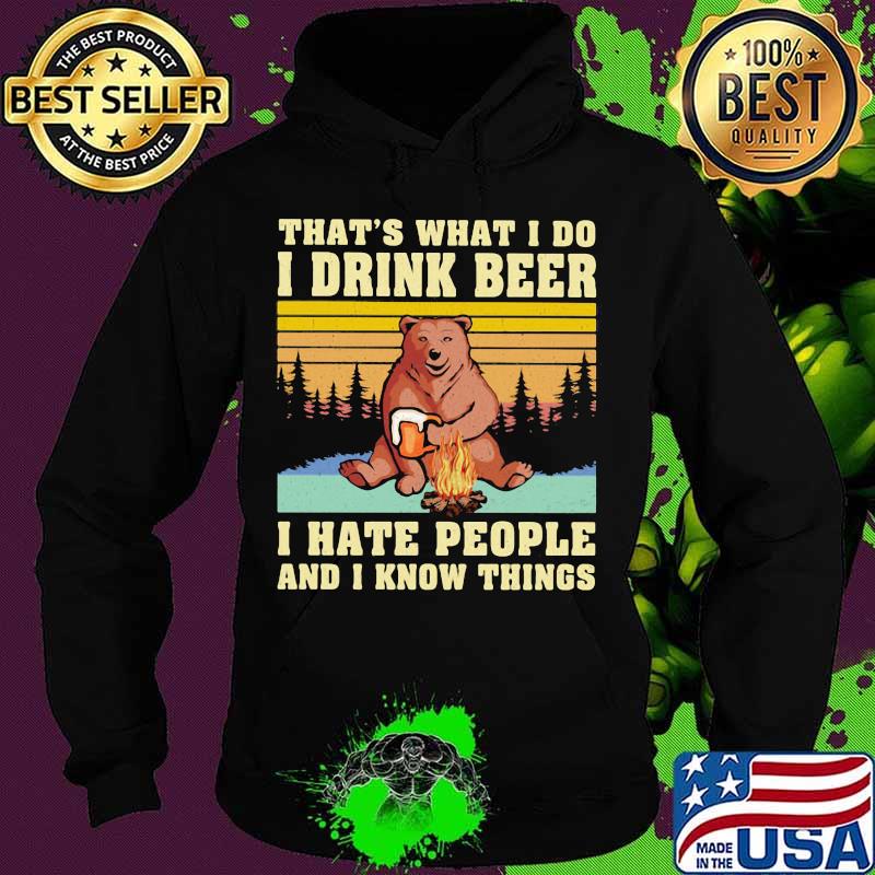 That’s What I Do I Drink Beer I Hate People And I Know Things Bear Camping Vintage Shirt Hoodie That’s What I Do I Drink Beer I Hate People And I Know Things Bear Camping Vintage Shirt Hoodie