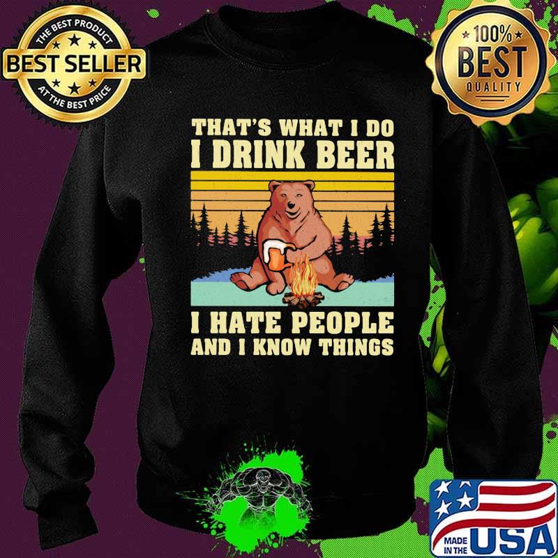 That’s What I Do I Drink Beer I Hate People And I Know Things Bear Camping Vintage Shirt Sweater That’s What I Do I Drink Beer I Hate People And I Know Things Bear Camping Vintage Shirt Sweater