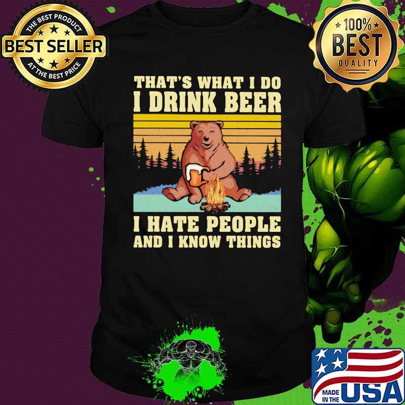 That’s What I Do I Drink Beer I Hate People And I Know Things Bear Camping Vintage Shirt