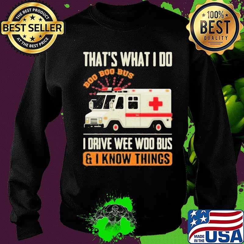 That’s What I Do I Drive Wee Woo Bus And I Know Things Ambulance Driver Shirt Sweater That’s What I Do I Drive Wee Woo Bus And I Know Things Ambulance Driver Shirt Sweater