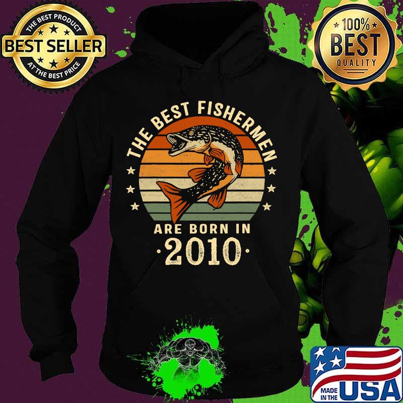 The Best Fishermen Are Born In 2010 10th Birthday Fishing Vintage Retro Shirt Hoodie The Best Fishermen Are Born In 2010 10th Birthday Fishing Vintage Retro Shirt Hoodie