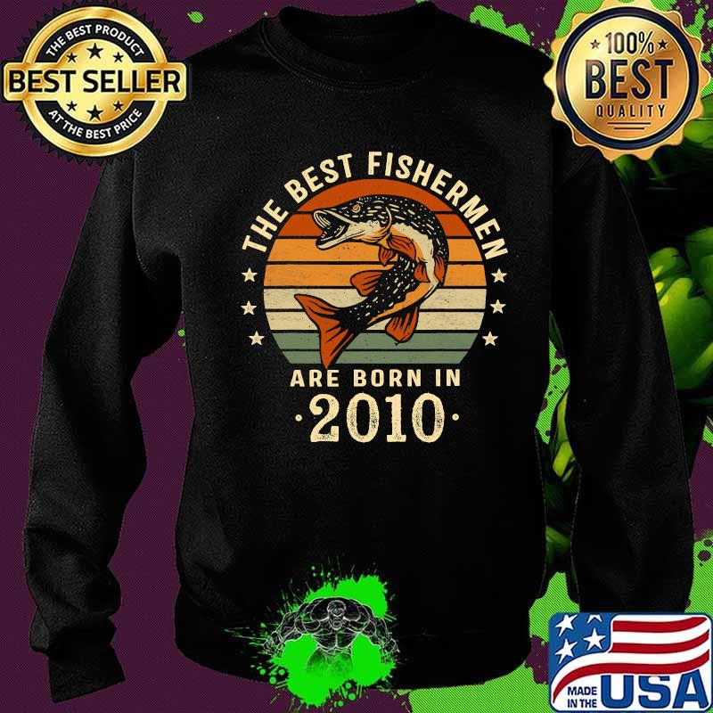 The Best Fishermen Are Born In 2010 10th Birthday Fishing Vintage Retro Shirt Sweater The Best Fishermen Are Born In 2010 10th Birthday Fishing Vintage Retro Shirt Sweater
