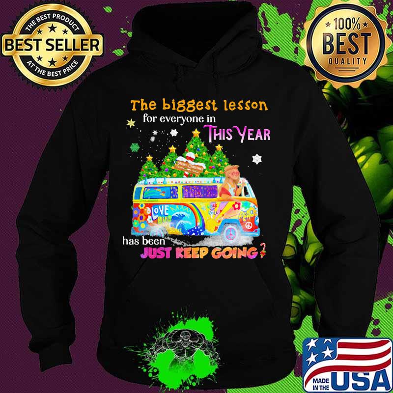 The Biggest Lesson For Everyone In This Year Has Been Just Keep Going Love Bus Soul Peace Car Christmas Shirt Hoodie The Biggest Lesson For Everyone In This Year Has Been Just Keep Going Love Bus Soul Peace Car Christmas Shirt Hoodie