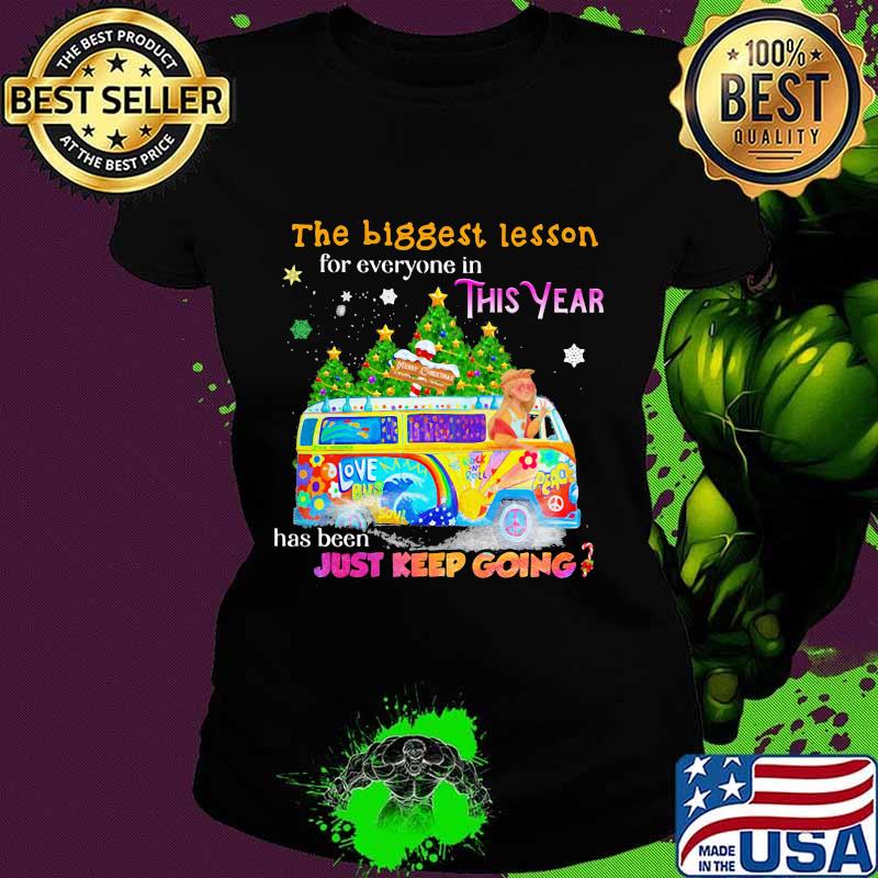 The Biggest Lesson For Everyone In This Year Has Been Just Keep Going Love Bus Soul Peace Car Christmas Shirt Ladies tee The Biggest Lesson For Everyone In This Year Has Been Just Keep Going Love Bus Soul Peace Car Christmas Shirt Ladies tee