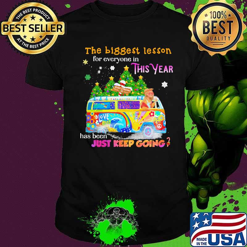 The Biggest Lesson For Everyone In This Year Has Been Just Keep Going Love Bus Soul Peace Car Christmas Shirt