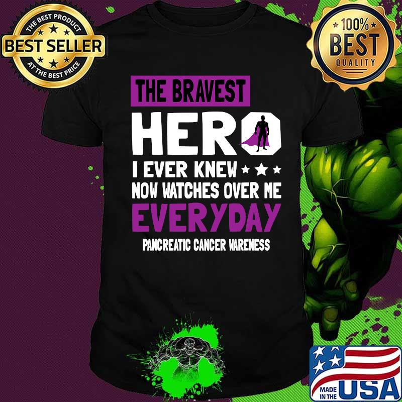 The Bravest Hert I Ever Knew Now Watches Over Me Everyday Pancreatic Cancer Awareness Month Hero Fight Cancer Shirt