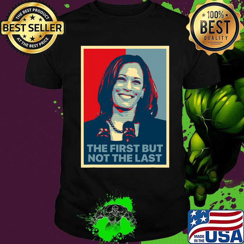 The First But Not The Last Kamala Harris First Female Vp Shirt