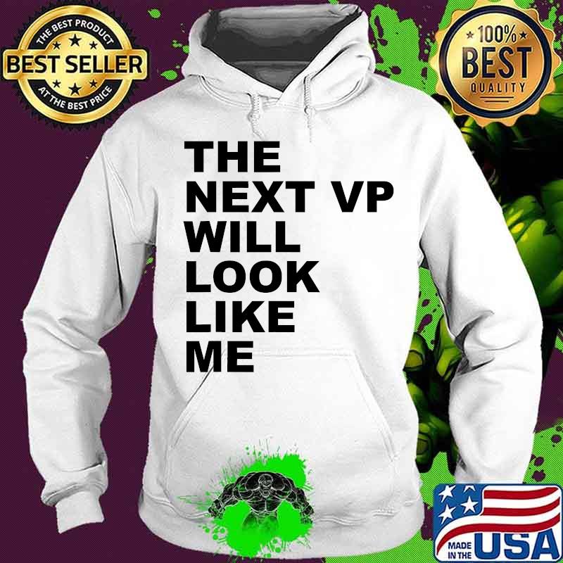 The Next VP Will Look Like Me Funny Saying Gift T-Shirt Hoodie The Next VP Will Look Like Me Funny Saying Gift T-Shirt Hoodie