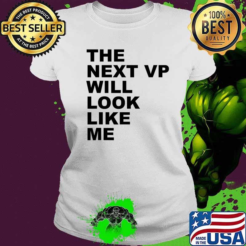 The Next VP Will Look Like Me Funny Saying Gift T-Shirt Ladies tee The Next VP Will Look Like Me Funny Saying Gift T-Shirt Ladies tee