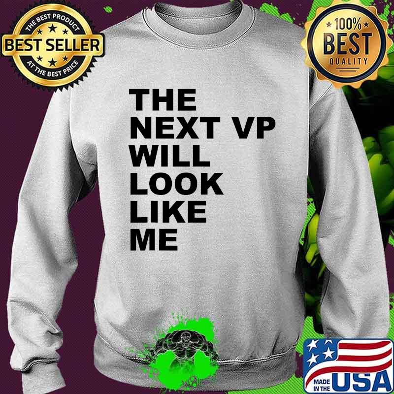 The Next VP Will Look Like Me Funny Saying Gift T-Shirt Sweater The Next VP Will Look Like Me Funny Saying Gift T-Shirt Sweater