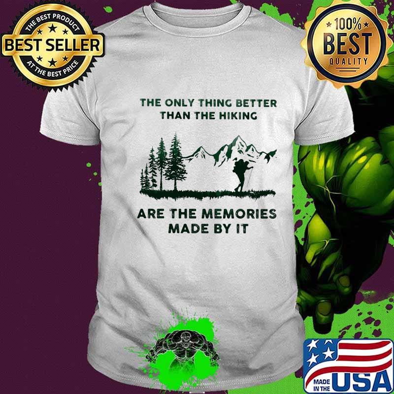 The Only Thing Better Than The Hiking Are The Memories Made By It Camping Shirt