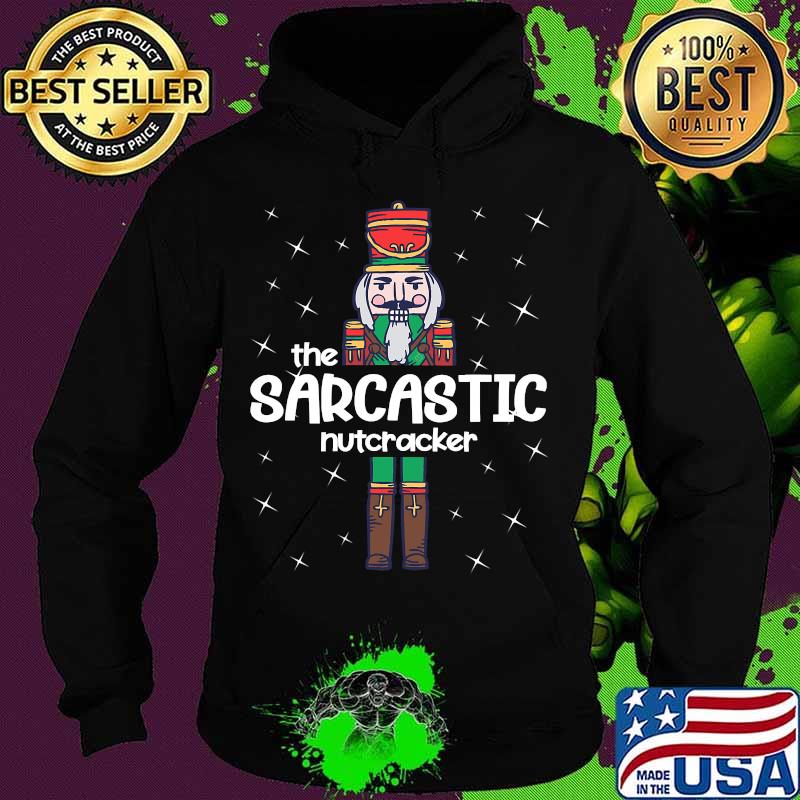 The Sarcastic Nutcracker Christmas Shirt Hoodie The Sarcastic Nutcracker Christmas Shirt Hoodie