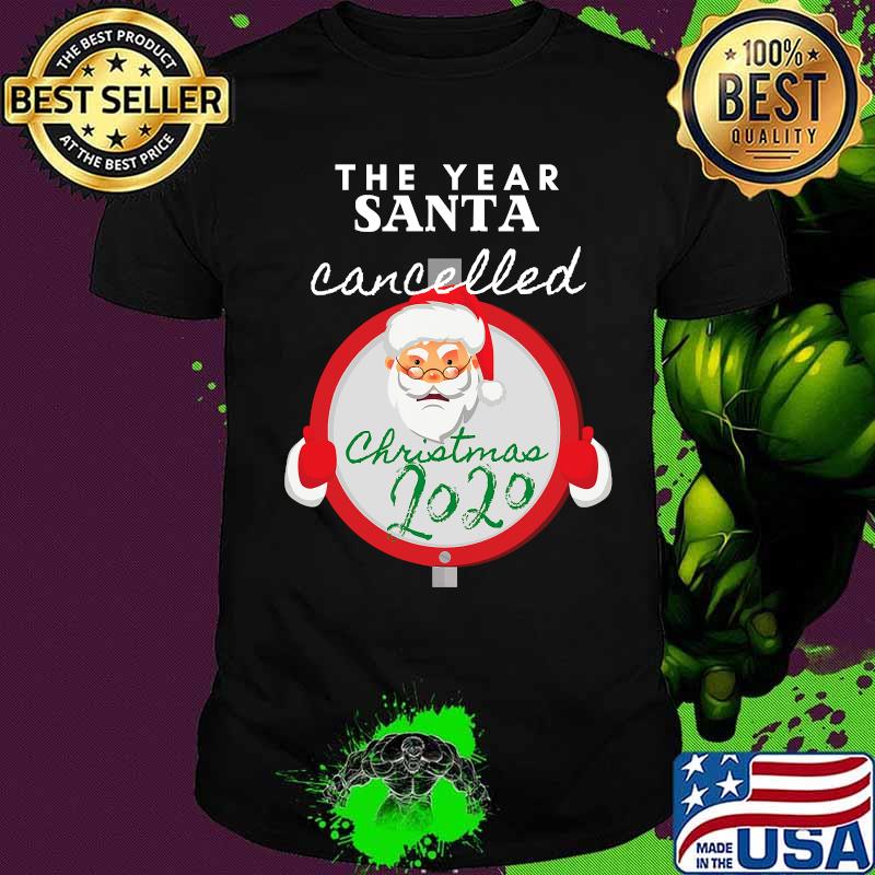 The Year Santa Cancelled Christmas 2020 Santa Claus Shirt