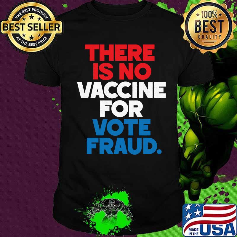 There is no vaccine for vote fraud trump biden election shirt
