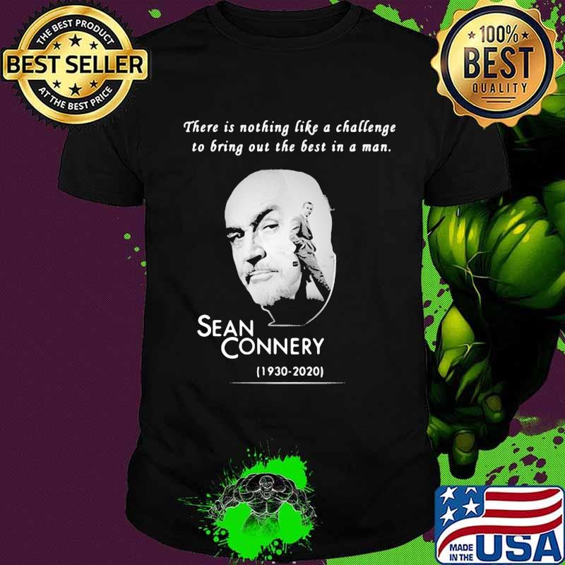 There is nothing like a challenge to bring out the best in a man sean connery 1930 2020 shirt