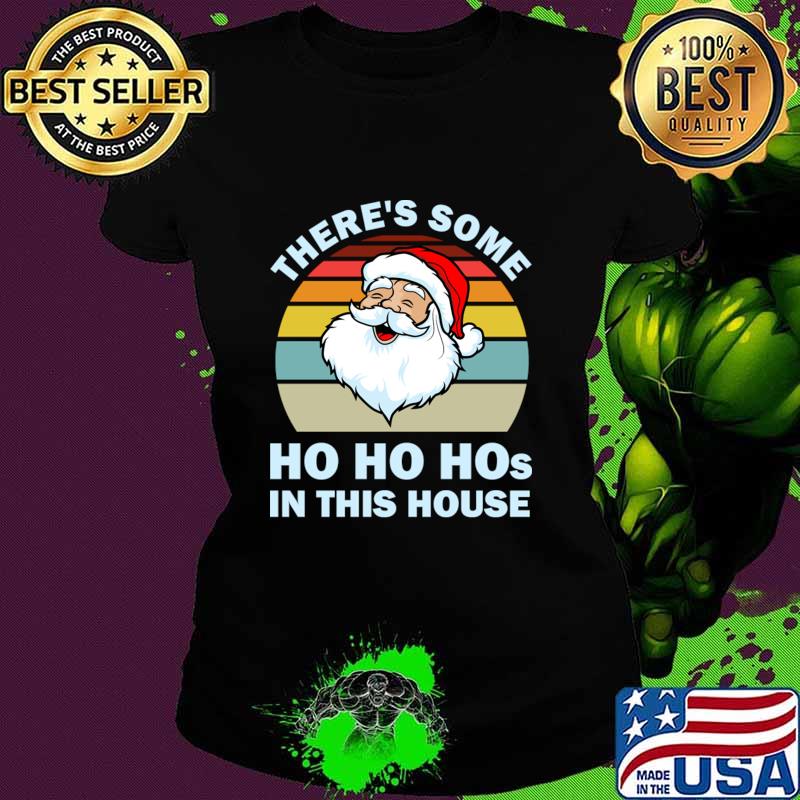 There’s Some Ho Ho Hos In This House Christmas Santa Claus Vintage Shirt Ladies tee There’s Some Ho Ho Hos In This House Christmas Santa Claus Vintage Shirt Ladies tee