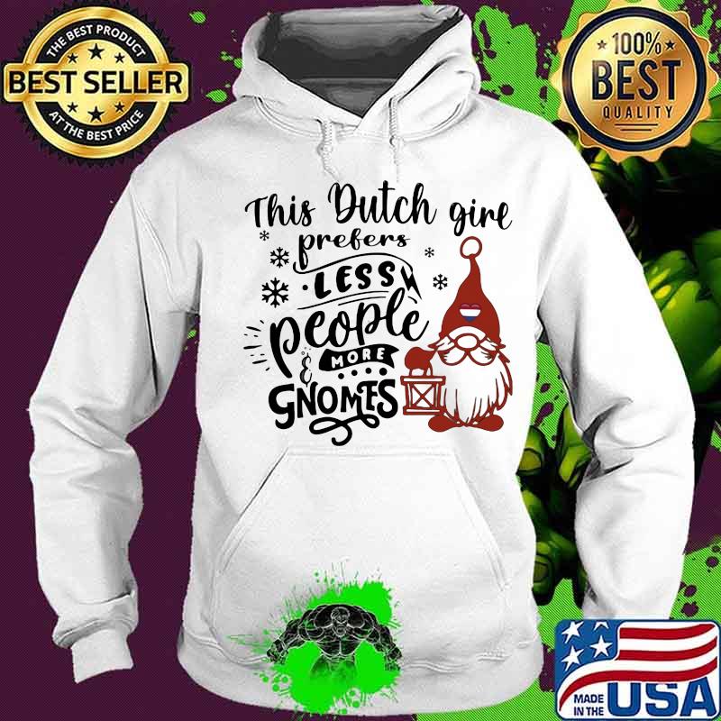 This Dutch Girl Prefers Less People More Gnomes Xmas Shirt Hoodie This Dutch Girl Prefers Less People More Gnomes Xmas Shirt Hoodie