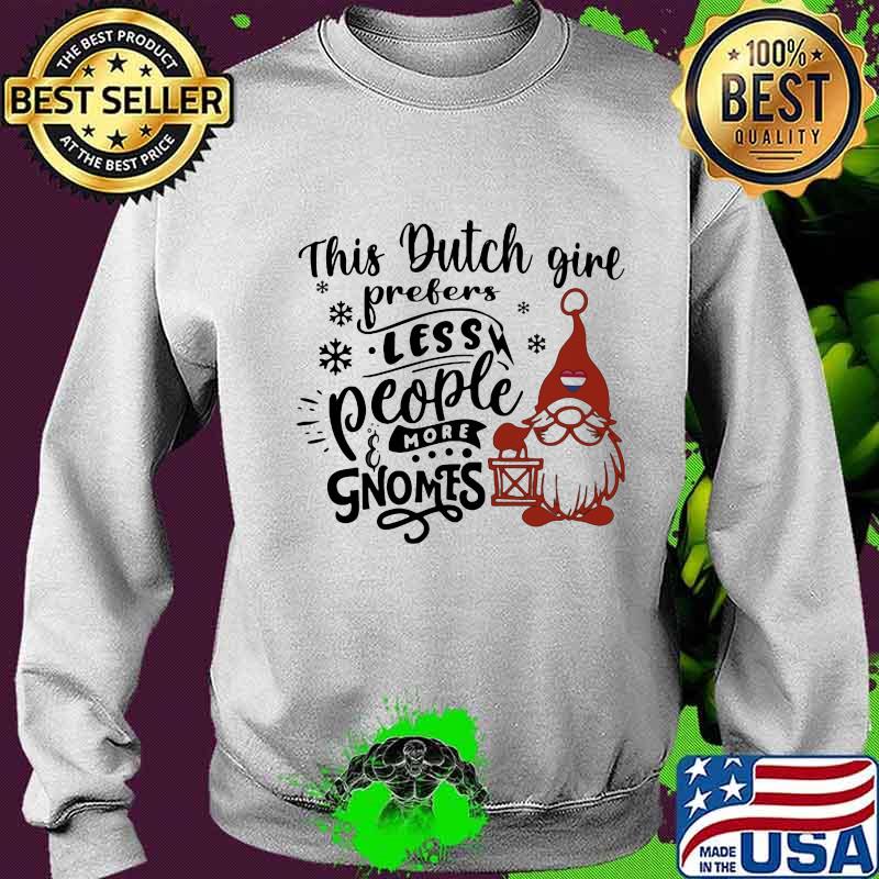 This Dutch Girl Prefers Less People More Gnomes Xmas Shirt Sweater This Dutch Girl Prefers Less People More Gnomes Xmas Shirt Sweater