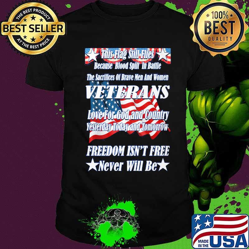 This Flag Still Flies Because Blood Spill In Battle Veterans Love For God And Country Freedom Isn’t Free American Flag Shirt
