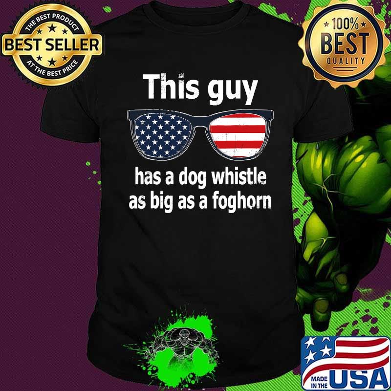 This Guy Has A Dog Whistle As Big As A Foghorn Glasses American Flag Shirt